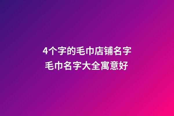 4个字的毛巾店铺名字 毛巾名字大全寓意好-第1张-店铺起名-玄机派